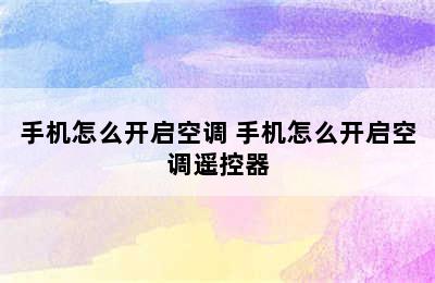 手机怎么开启空调 手机怎么开启空调遥控器